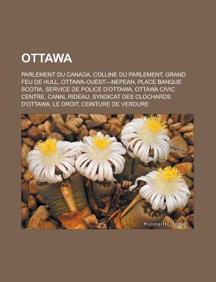 Ottawa: Parlement Du Canada, Colline Du Parlement, Grand Feu de Hull, Ottawa-Ouest Nepean, Place Banque Scotia, Service de Police D'Ottawa, Ottawa Civic Centre, Canal Rideau, Syndicat Des Clochards D'Ottawa, Le Droit, Ceinture de Verdure