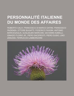 Personnalite Italienne Du Monde Des Affaires: Roberto Calvi, Francesco Di Marco Datini, Francesco Pazienza, Ettore Bugatti, Federico Faggin