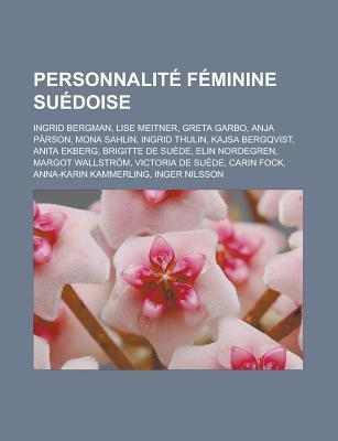 Personnalite Feminine Suedoise: Ingrid Bergman, Lise Meitner, Greta Garbo, Anja Parson, Mona Sahlin, Ingrid Thulin, Kajsa Bergqvist, Anita Ekberg, Brigitte de Suede, Elin Nordegren, Margot Wallstrom, Victoria de Suede, Carin Fock