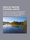 Piece de Theatre D'Eugene Labiche: Un Chapeau de Paille D'Italie, Celimare Le Bien-Aime, L'Affaire de La Rue de Lourcine, La Cagnotte, Le Voyage de Monsieur Perrichon, Le Premier Pas, La Poudre Aux Yeux, Un Jeune Homme Presse