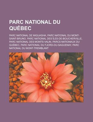 Parc National Du Quebec: Parc National de Miguasha, Parc National Du Mont-Saint-Bruno, Parc National Des Iles-de-Boucherville, Parc National Des Monts-Valin, Parcs Nationaux Du Quebec, Parc National Du Fjord-Du-Saguenay
