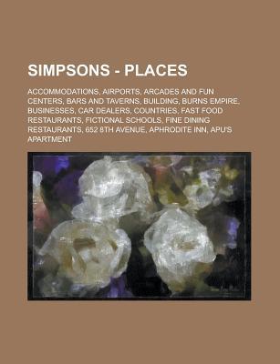 Simpsons - Places: Accommodations, Airports, Arcades and Fun Centers, Bars and Taverns, Building, Burns Empire, Businesses, Car Dealers, Countries, Fast Food Restaurants, Fictional Schools, Fine Dining Restaurants, 652 8th Avenue, Aphrodite Inn, Apu's APA