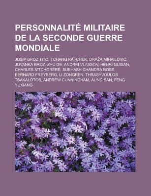 Personnalite Militaire de La Seconde Guerre Mondiale: Josip Broz Tito, Tchang Kai-Chek, Dra a Mihailovi, Jovanka Broz, Zhu de, Andrei Vlassov, Henri Guisan, Charles N'Tchorere, Subhash Chandra Bose, Bernard Freyberg, Li Zongren