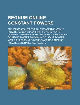 Regnum Online - Constant Powers: Archer Constant Powers, Barbarian Constant Powers, Conjurer Constant Powers, Hunter Constant Powers, Knight Constant Powers, Mage Constant Powers, Marksman Constant Powers, Warlock Constant Powers