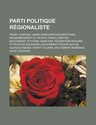 Parti Politique Regionaliste: Front Comtois, Union Democratique Bretonne, Rassemblement Du Peuple Franc-Comtois, Mouvement Citoyens Genevois, Federation Regions Et Peuples Solidaires, Mouvement Region Savoie, Alsace D'Abord