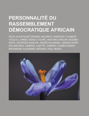 Personnalite Du Rassemblement Democratique Africain: Felix Houphouet-Boigny, Maurice Yameogo, Fulbert Youlou, Ahmed Sekou Toure, Antoine Darlan, Modib