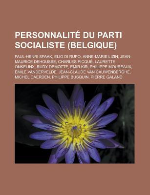 Personnalite Du Parti Socialiste (Belgique): Paul-Henri Spaak, Elio Di Rupo, Anne-Marie Lizin, Jean-Maurice Dehousse, Charles Picque, Laurette Onkelin