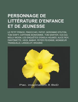 Personnage de Litterature D'Enfance Et de Jeunesse: Le Petit Prince, Pinocchio, Patof, Geronimo Stilton, Tom Swift, Capitaine Bonhomme, Tom Sawyer, Oui-Oui, Molly Moon, Les Enquetes D'Enola Holmes, Alice Roy, Fantomette, Heidi, Babar