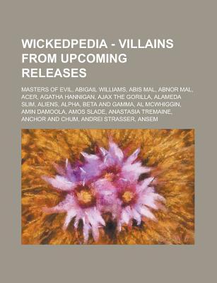 Wickedpedia - Villains from Upcoming Releases: Masters of Evil, Abigail Williams, Abis Mal, Abnor Mal, Acer, Agatha Hannigan, Ajax the Gorilla, Alameda Slim, Aliens, Alpha, Beta and Gamma, Al McWhiggin, Amin Damoola, Amos Slade