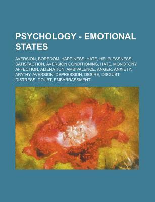 Psychology - Emotional States: Aversion, Boredom, Happiness, Hate, Helplessness, Satisfaction, Aversion Conditioning, Hate, Monotony, Affection, Alienation, Ambivalence, Anger, Anxiety, Apathy, Aversion, Depression, Desire, Disgust