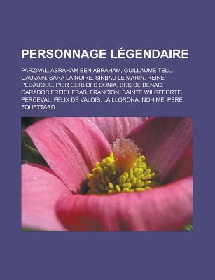 Personnage Legendaire: Parzival, Abraham Ben Abraham, Guillaume Tell, Gauvain, Sara La Noire, Sinbad Le Marin, Reine Pedauque, Pier Gerlofs Donia, Bos de Benac, Caradoc Freichfras, Francion, Sainte Wilgeforte, Perceval, Felix de Valois
