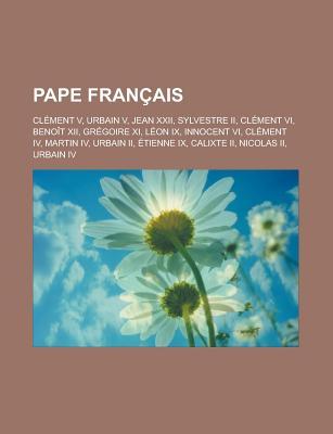 Pape Francais: Clement V, Urbain V, Jean XXII, Sylvestre II, Clement VI, Benoit XII, Gregoire XI, Leon IX, Innocent VI, Clement IV, Martin IV, Urbain II, Etienne IX, Calixte II, Nicolas II, Urbain IV
