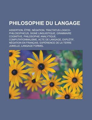 Philosophie Du Langage: Assertion, Etre, Negation, Tractatus Logico-Philosophicus, Signe Linguistique, Grammaire Cognitive, Philosophie Analytique, Computationnalisme, Acte de Langage, Expletif, Negation En Francais
