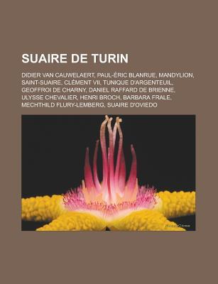Suaire de Turin: Didier Van Cauwelaert, Paul-Eric Blanrue, Mandylion, Saint-Suaire, Clement VII, Tunique D'Argenteuil, Geoffroi de Charny, Daniel Raffard de Brienne, Ulysse Chevalier, Henri Broch, Barbara Frale, Mechthild Flury-Lemberg