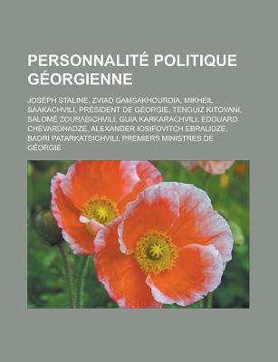 Personnalite Politique Georgienne: Joseph Staline, Zviad Gamsakhourdia, Mikheil Saakachvili, President de Georgie, Tenguiz Kitovani, Salome Zourabichvili, Guia Karkarachvili, Edouard Chevardnadze, Alexander Iosifovitch Ebralidze