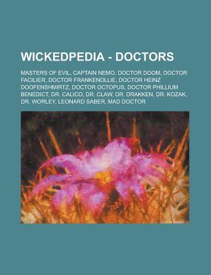 Wickedpedia - Doctors: Masters of Evil, Captain Nemo, Doctor Doom, Doctor Facilier, Doctor Frankenollie, Doctor Heinz Doofenshmirtz, Doctor Octopus, Doctor Phillium Benedict, Dr. Calico, Dr. Claw, Dr. Drakken, Dr. Kozak, Dr. Worley