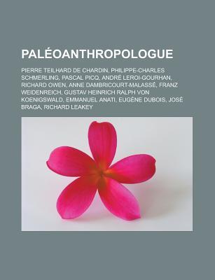 Paleoanthropologue: Pierre Teilhard de Chardin, Philippe-Charles Schmerling, Pascal Picq, Andre Leroi-Gourhan, Richard Owen, Anne Dambricourt-Malasse, Franz Weidenreich, Gustav Heinrich Ralph Von Koenigswald, Emmanuel Anati