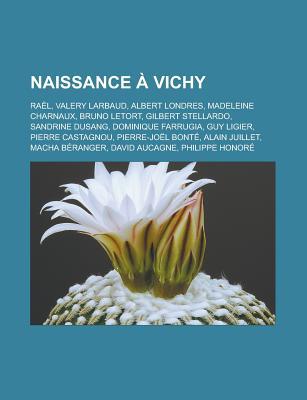 Naissance a Vichy: Rael, Valery Larbaud, Albert Londres, Madeleine Charnaux, Bruno Letort, Gilbert Stellardo, Sandrine Dusang, Dominique Farrugia, Guy Ligier, Pierre Castagnou, Pierre-Joel Bonte, Alain Juillet, Macha Beranger