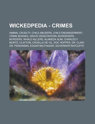 Wickedpedia - Crimes: Animal Cruelty, Child Abusers, Child Endangerment, Crime Bosses, Grave Desecration, Murderers, Murders, Whale Killers, Alameda Slim, Charles F. Muntz, Clayton, Cruella de Vil, Doc Hopper, Dr. Claw, Dr. Pendanski