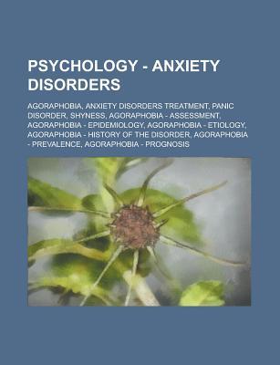 Psychology - Anxiety Disorders: Agoraphobia, Anxiety Disorders Treatment, Panic Disorder, Shyness, Agoraphobia - Assessment, Agoraphobia - Epidemiology, Agoraphobia - Etiology, Agoraphobia - History of the Disorder