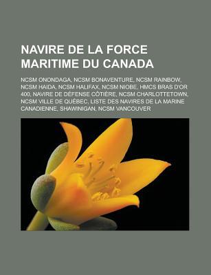 Navire de La Force Maritime Du Canada: Ncsm Onondaga, Ncsm Bonaventure, Ncsm Rainbow, Ncsm Haida, Ncsm Halifax, Ncsm Niobe, Hmcs Bras D'Or 400, Navire