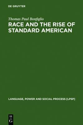Race and the Rise of Standard American (Language, Power and Social Process [LPSP], 7)
