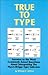 True to Type: Answers to the Most Commonly Asked Questions about Interpreting the Myersbriggs Type Indicator