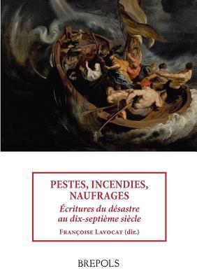 Stsa 16 Pestes, Incendies, Naufrages. Ecritures Du Desastre, F. L Avocat: Ecritures Du Desastre Au Dix-Septieme Siecle (Les Styles Du Savoir)