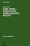 Karl Marx - Geschichte, Gesellschaft, Politik: Eine Ein- und Weiterführung (Ideen & Argumente) (German Edition)