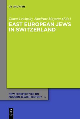 East European Jews in Switzerland (New Perspectives on Modern Jewish History)