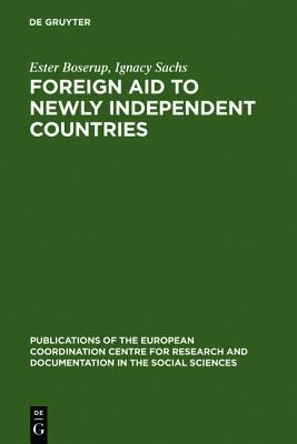 Foreign Aid to Newly Independent Countries: Aide Ext�rieure Aux Pays R�cemment Ind�pendants. Problems and Orientations. Probl�mes Et Orientations