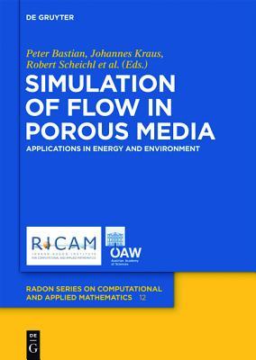 Simulation of Flow in Porous Media: Applications in Energy and Environment (Radon Series on Computational and Applied Mathematics, 12)