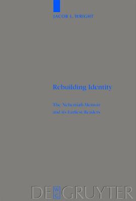 Rebuilding Identity: The Nehemiah-Memoir and its Earliest Readers (Beihefte zur Zeitschrift für die alttestamentliche Wissenschaft, 348)