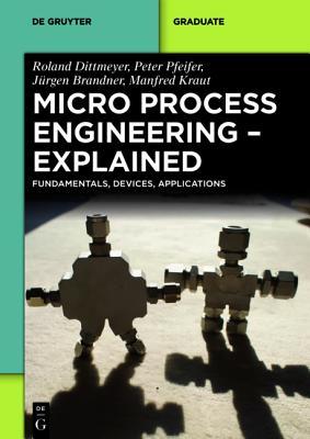 Micro Process Engineering - Explained: Fundamentals, Devices, Applications (de Gruyter Textbook)