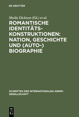 Romantische Identit�tskonstruktionen: Nation, Geschichte Und (Auto-)Biographie: Glasgower Kolloquium Der Internationalen Arnim-Gesellschaft