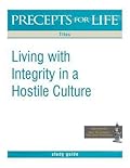Precepts For Life Study Guide: Living with Integrity in a Hostile Culture