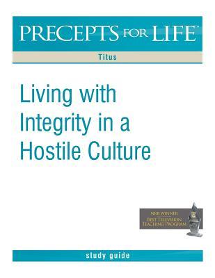 Precepts for Life Study Guide: Living with Integrity in a Hostile Culture
