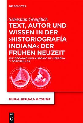 Text, Autor und Wissen in der 'historiografía indiana' der Frühen Neuzeit: Die Décadas von Antonio de Herrera y Tordesillas (Pluralisierung & Autorität, 33) (German Edition)