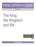 Precepts For Life Study Guide: The King, His Kingdom, and Me