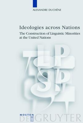 Ideologies across Nations: The Construction of Linguistic Minorities at the United Nations (Language, Power and Social Process)
