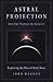 Astral Projection and the Nature of Reality by John Magnus