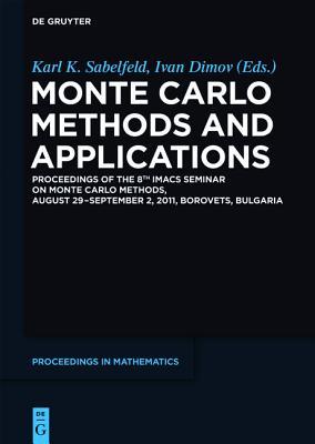 Monte Carlo Methods and Applications: Proceedings of the 8th IMACS Seminar on Monte Carlo Methods, August 29 – September 2, 2011, Borovets, Bulgaria (De Gruyter Proceedings in Mathematics)