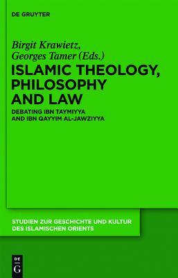 Islamic Theology, Philosophy and Law: Debating Ibn Taymiyya and Ibn Qayyim al-Jawziyya (Studien zur Geschichte und Kultur des islamischen Orients, N.F. 27)