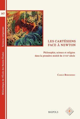 BEHE 147 Les cartesiens face a Newton: Philosophie, Science Et Religion Dans La Premiere Moitie Du Xviiie Siecle (Bibliothèque de l'Ecole Des Hautes Etudes, Sciences Religieuses) (French Edition)