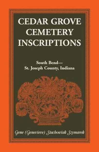 Cedar Grove Cemetery Inscriptions, South Bend-St. Joseph County, Indiana
