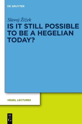 Is It Still Possible to Be a Hegelian Today? (Hegel Lectures)