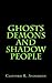 Ghosts Demons and Shadow People