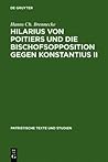 Hilarius von Poitiers und die Bischofsopposition gegen Konstantius II: Untersuchungen zur dritten Phase des arianischen Streites (337-361) (Patristische Texte und Studien, 26) (German Edition)