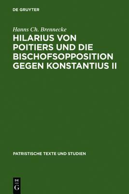 Hilarius von Poitiers und die Bischofsopposition gegen Konstantius II: Untersuchungen zur dritten Phase des arianischen Streites (337-361) (Patristische Texte und Studien, 26) (German Edition)
