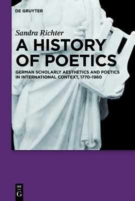 A History of Poetics: German Scholarly Aesthetics and Poetics in International Context, 1770-1960
